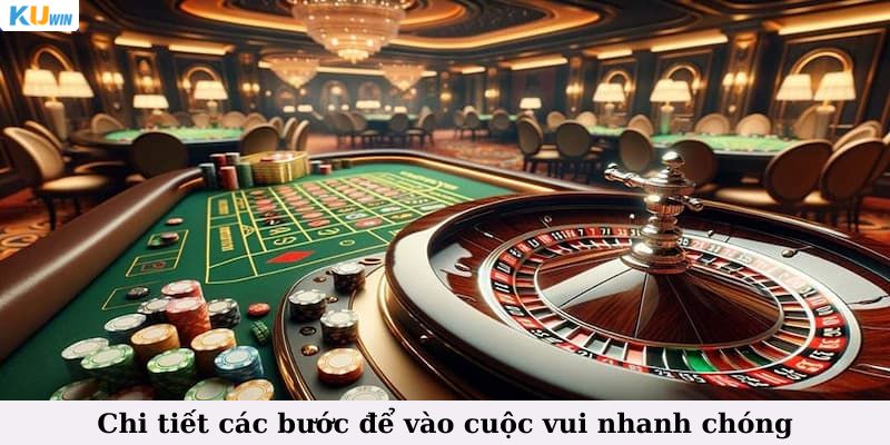 Chi tiết các bước để vào cuộc vui nhanh chóng